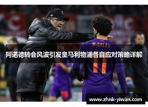 阿诺德转会风波引发皇马利物浦各自应对策略详解