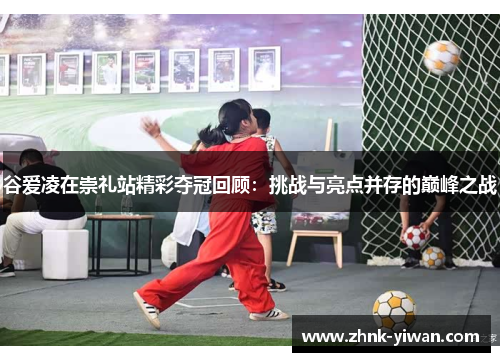 谷爱凌在崇礼站精彩夺冠回顾：挑战与亮点并存的巅峰之战