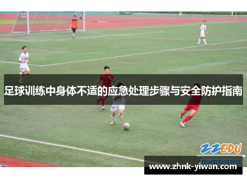 足球训练中身体不适的应急处理步骤与安全防护指南