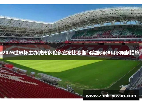 2026世界杯主办城市多伦多宣布比赛期间实施特殊用水限制措施