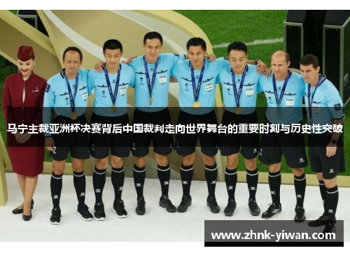 马宁主裁亚洲杯决赛背后中国裁判走向世界舞台的重要时刻与历史性突破