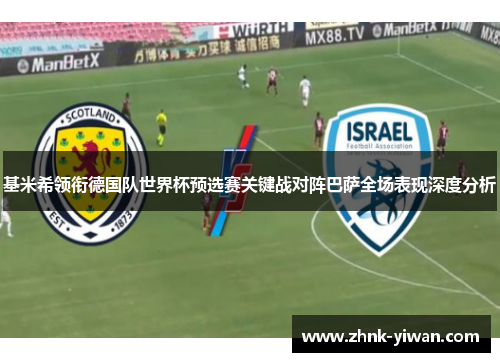 基米希领衔德国队世界杯预选赛关键战对阵巴萨全场表现深度分析